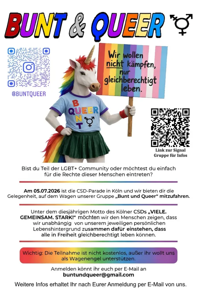 Ein Veranstaltungsplakat der Gruppe „Bunt und Queer“ für den CSD Köln 2026. Zu sehen ist eine Person in einem Einhorn-Kostüm mit Regenbogenmähne, die ein Schild mit der Aufschrift „Wir wollen nicht kämpfen, nur gleichberechtigt leben“ hält. Das Banner enthält Informationen zur Teilnahme am CSD-Wagen sowie QR-Codes für Instagram und eine Signal-Gruppe.